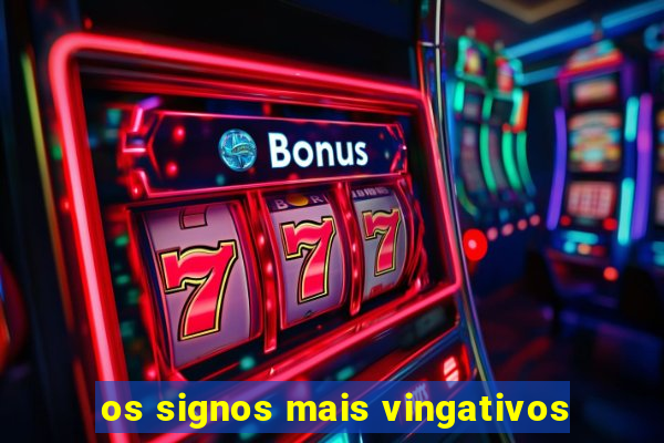 os signos mais vingativos